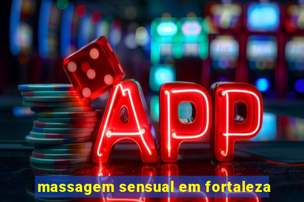 massagem sensual em fortaleza